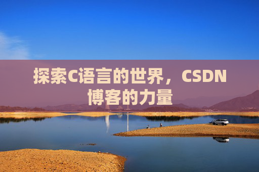 探索C语言的世界，CSDN博客的力量